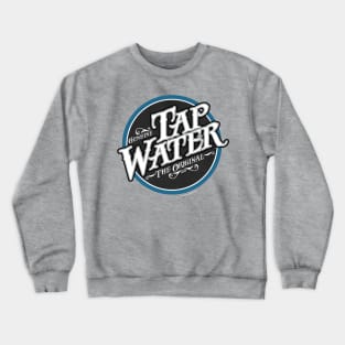 Tap Water - funny hydration Crewneck Sweatshirt